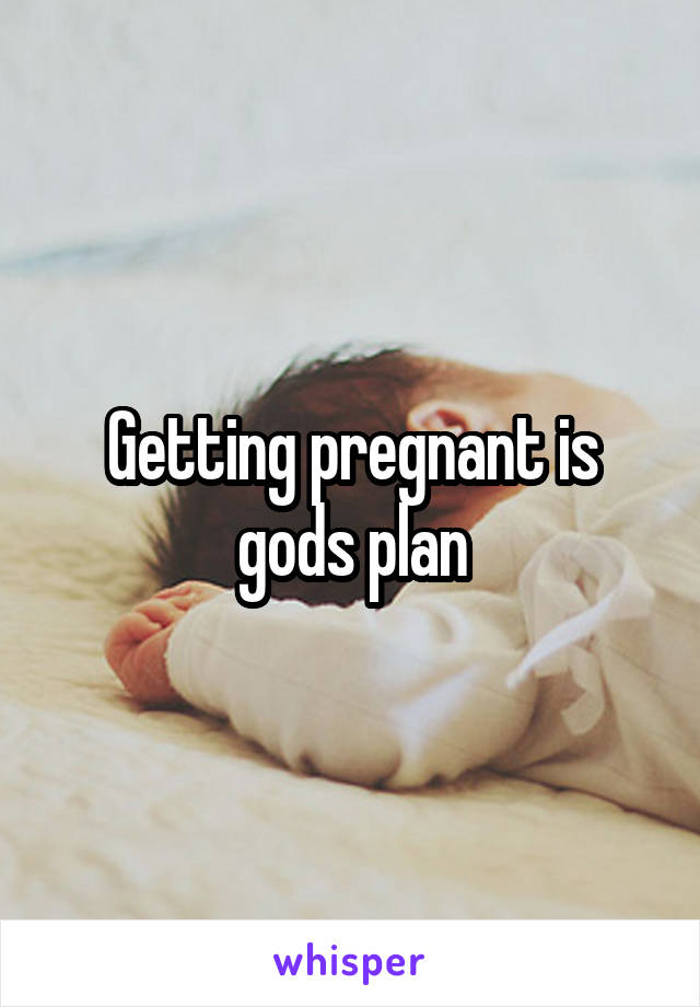 Getting pregnant is gods plan