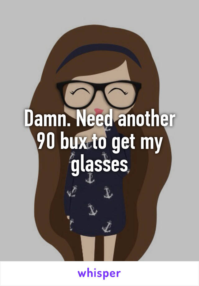 Damn. Need another 90 bux to get my glasses