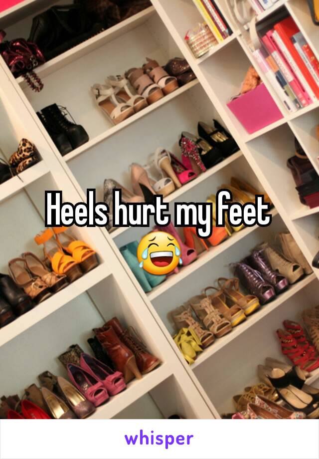 Heels hurt my feet 😂