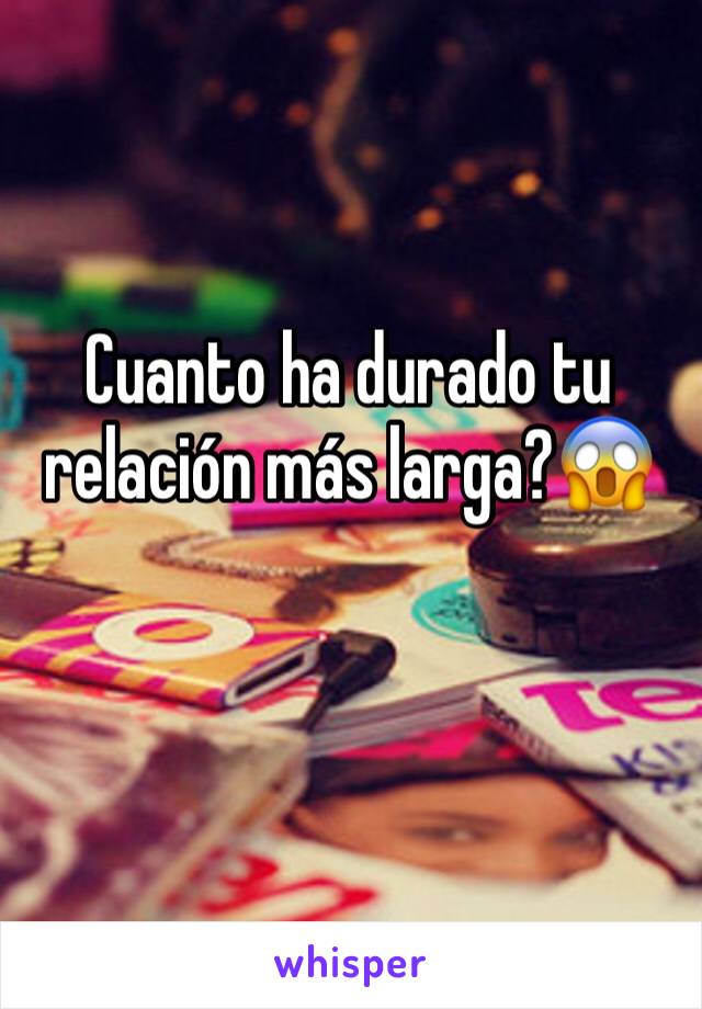 Cuanto ha durado tu relación más larga?😱