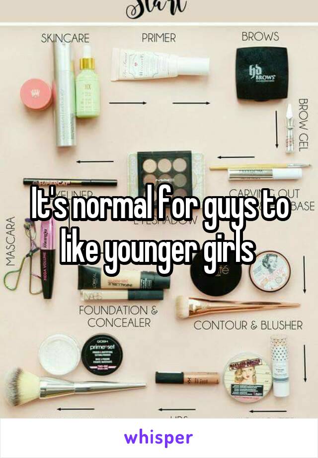 It's normal for guys to like younger girls 