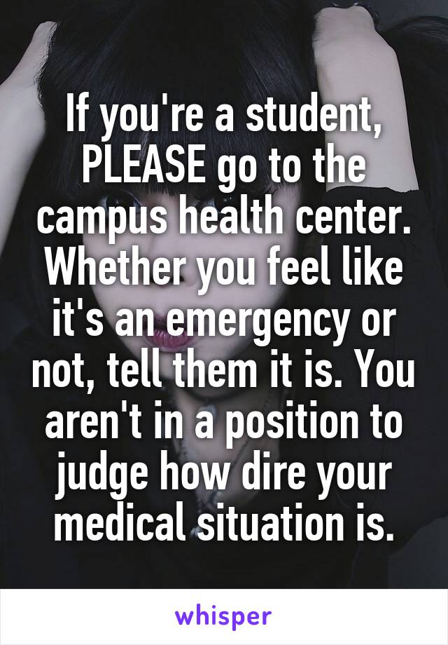 If you're a student, PLEASE go to the campus health center. Whether you feel like it's an emergency or not, tell them it is. You aren't in a position to judge how dire your medical situation is.