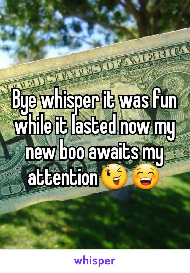 Bye whisper it was fun while it lasted now my new boo awaits my attention😉😁