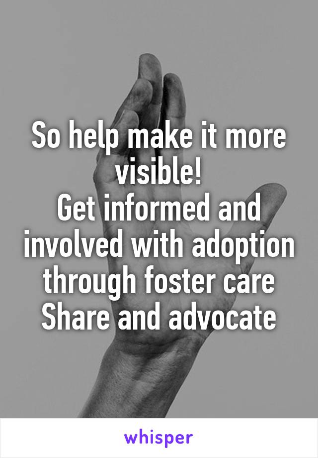 So help make it more visible!
Get informed and involved with adoption through foster care
Share and advocate