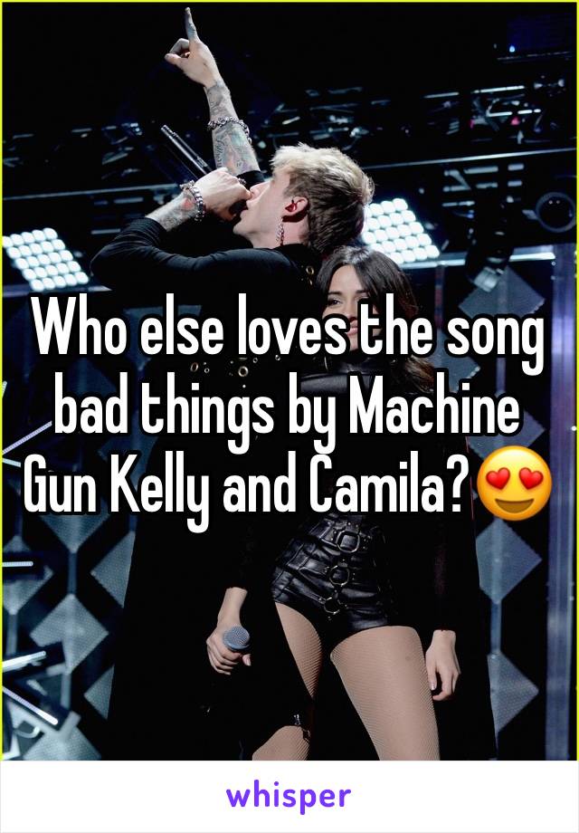 Who else loves the song bad things by Machine Gun Kelly and Camila?😍