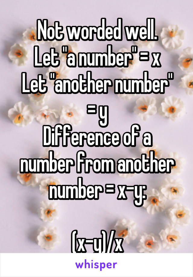 Not worded well.
Let "a number" = x
Let "another number" = y
Difference of a number from another number = x-y:

(x-y)/x