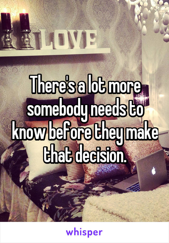 There's a lot more somebody needs to know before they make that decision.