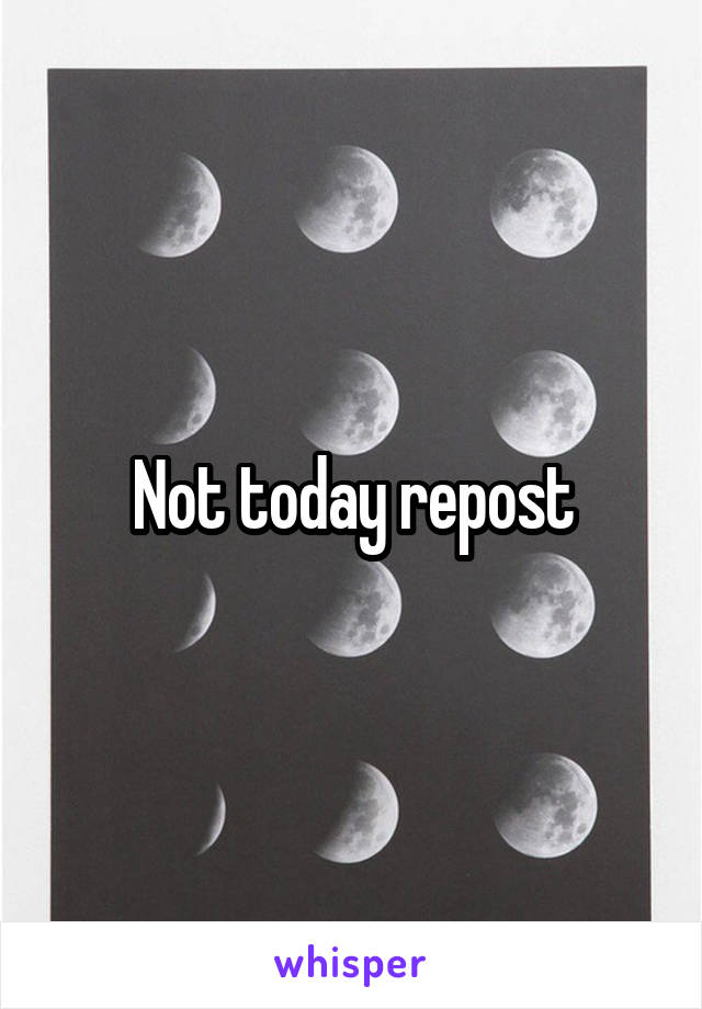 Not today repost