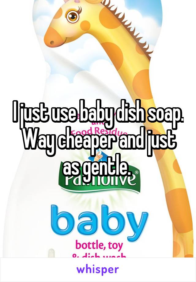 I just use baby dish soap. Way cheaper and just as gentle. 