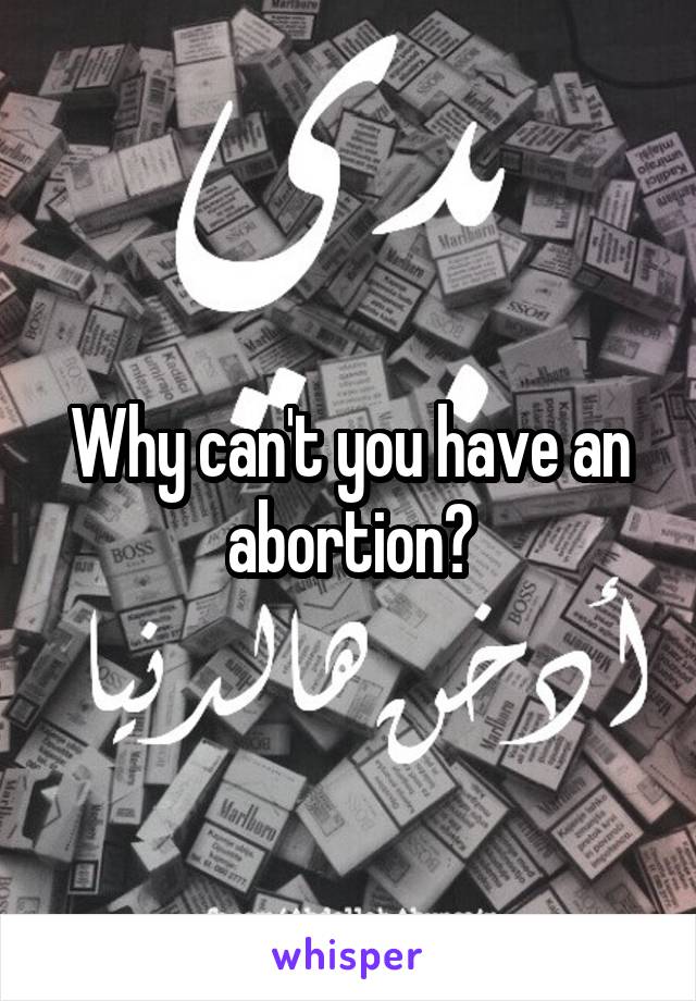 Why can't you have an abortion?