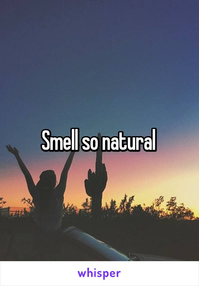 Smell so natural 