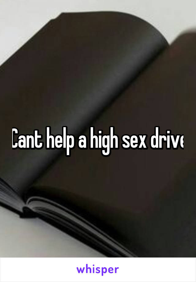 Cant help a high sex drive