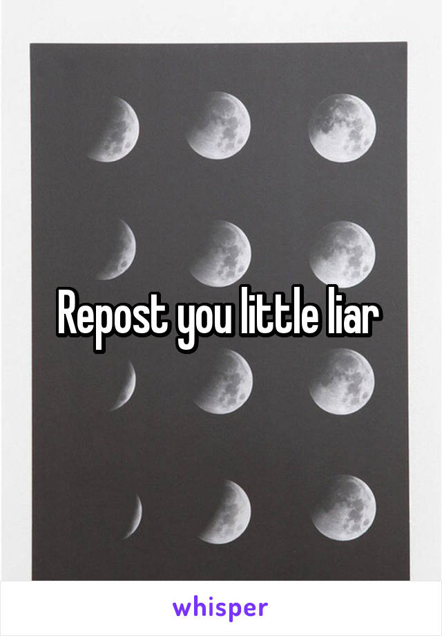 Repost you little liar 