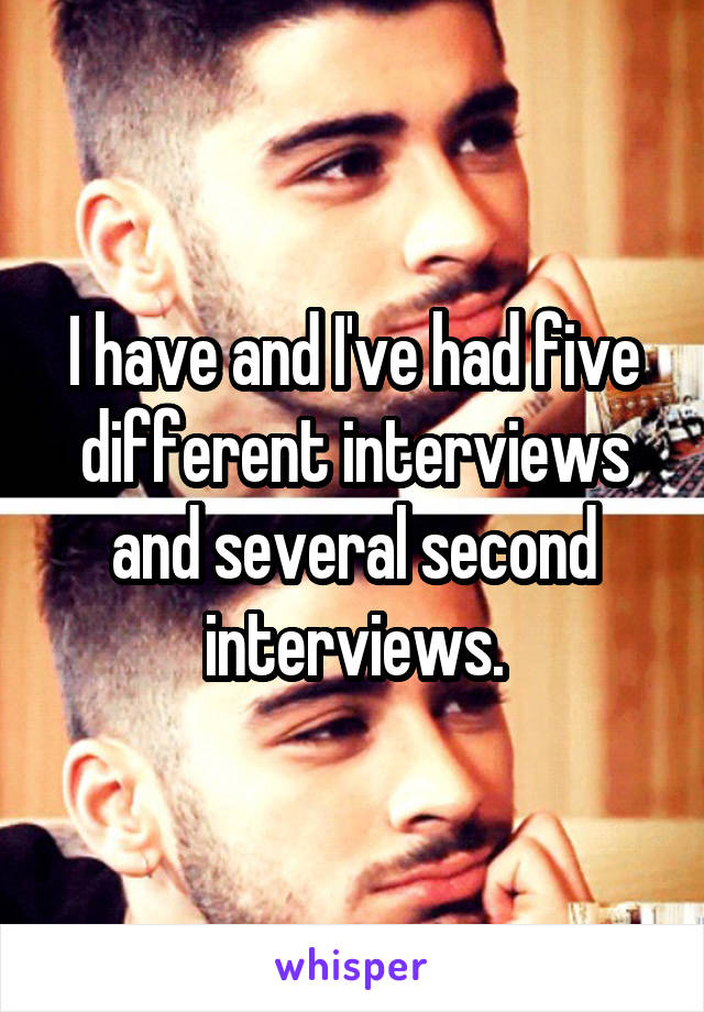 I have and I've had five different interviews and several second interviews.