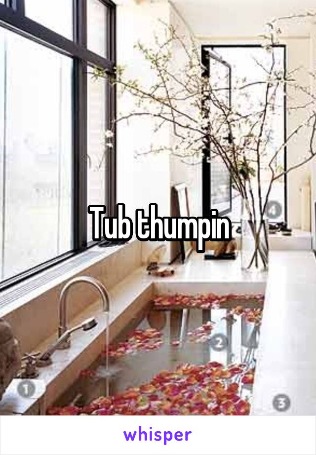 Tub thumpin