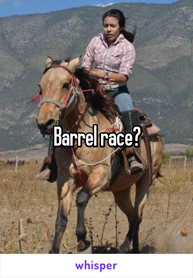 Barrel race?
