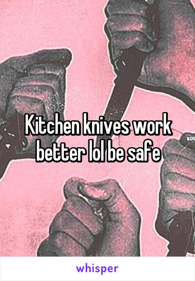 Kitchen knives work better lol be safe