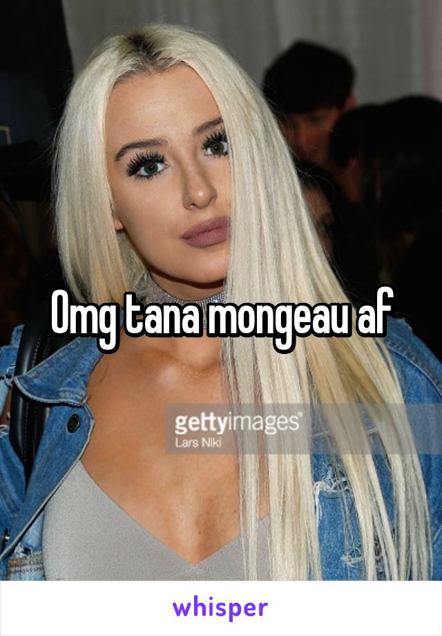 Omg tana mongeau af