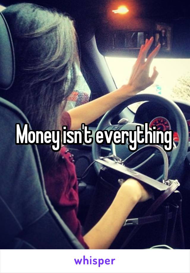 Money isn't everything 