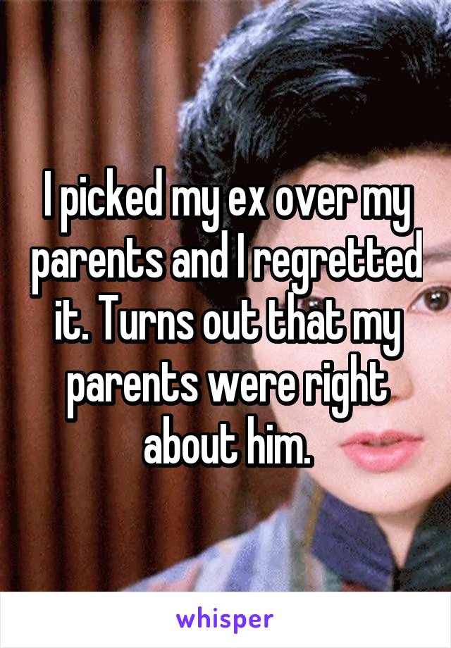 I picked my ex over my parents and I regretted it. Turns out that my parents were right about him.