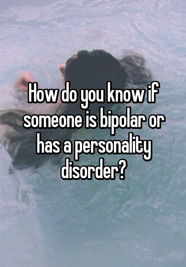 how-do-you-know-if-someone-is-bipolar-or-has-a-personality-disorder