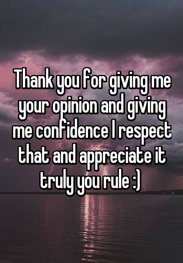 Thank You For Giving Me Your Opinion And Giving Me Confidence I Respect  That And Appreciate It Truly You Rule :)