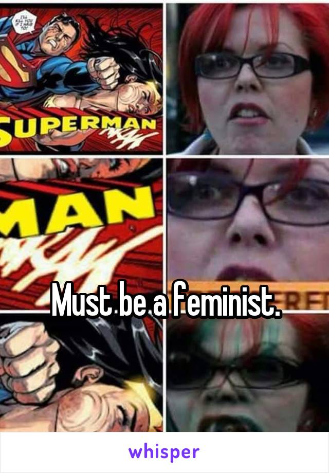 


Must be a feminist.