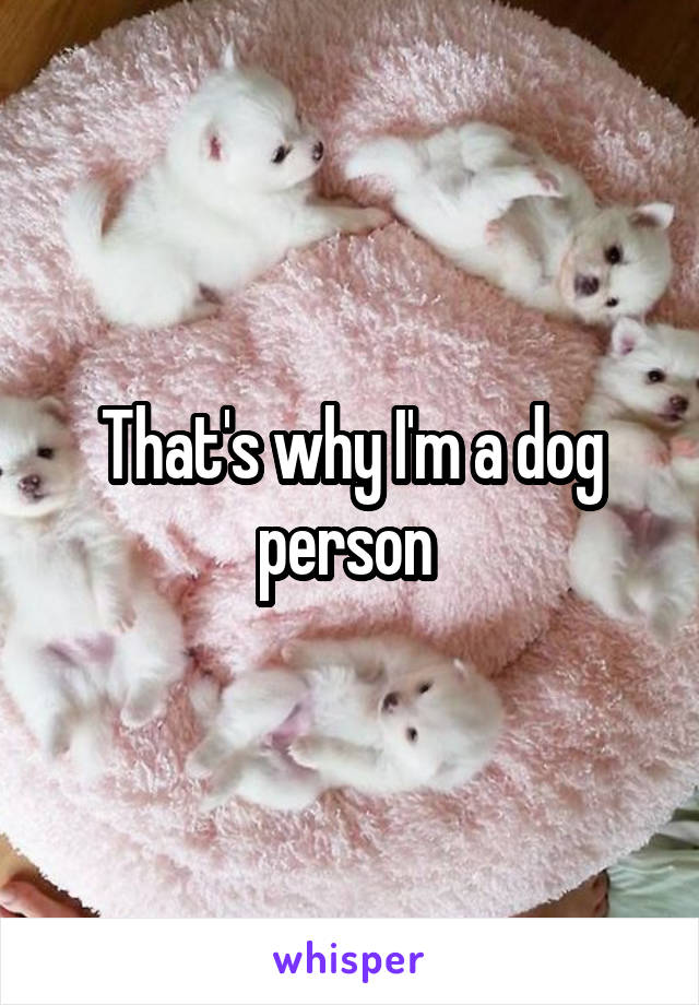 That's why I'm a dog person 