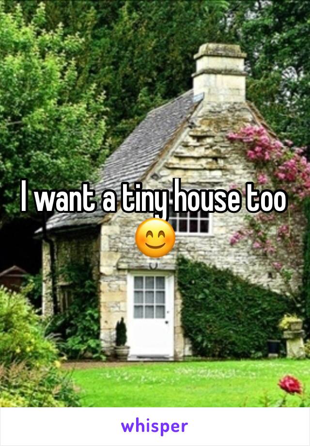 I want a tiny house too 😊 