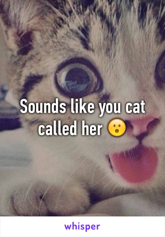 Sounds like you cat called her 😮