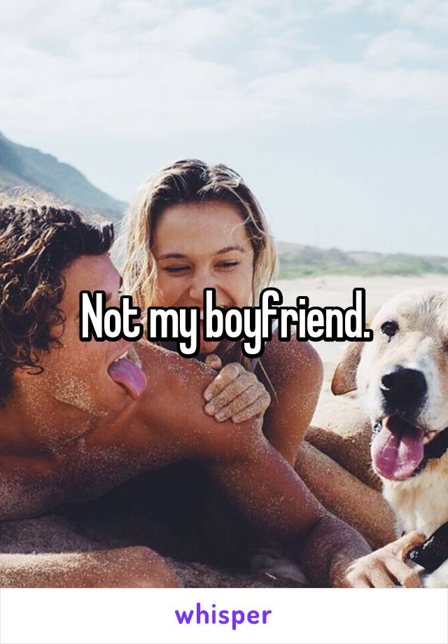 Not my boyfriend.