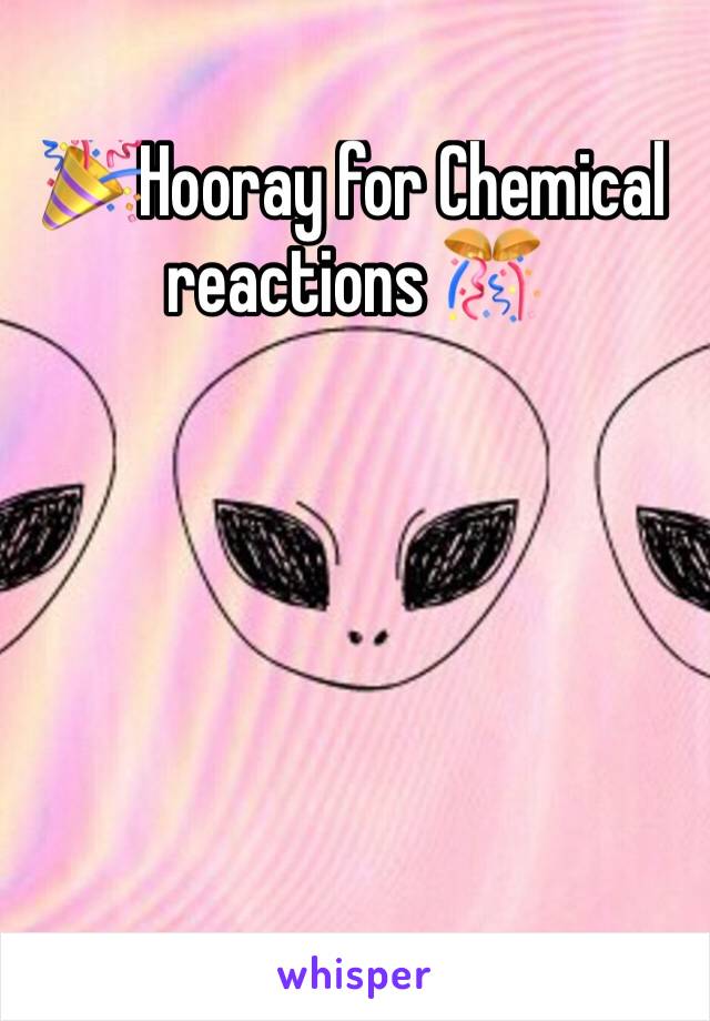 🎉Hooray for Chemical reactions 🎊