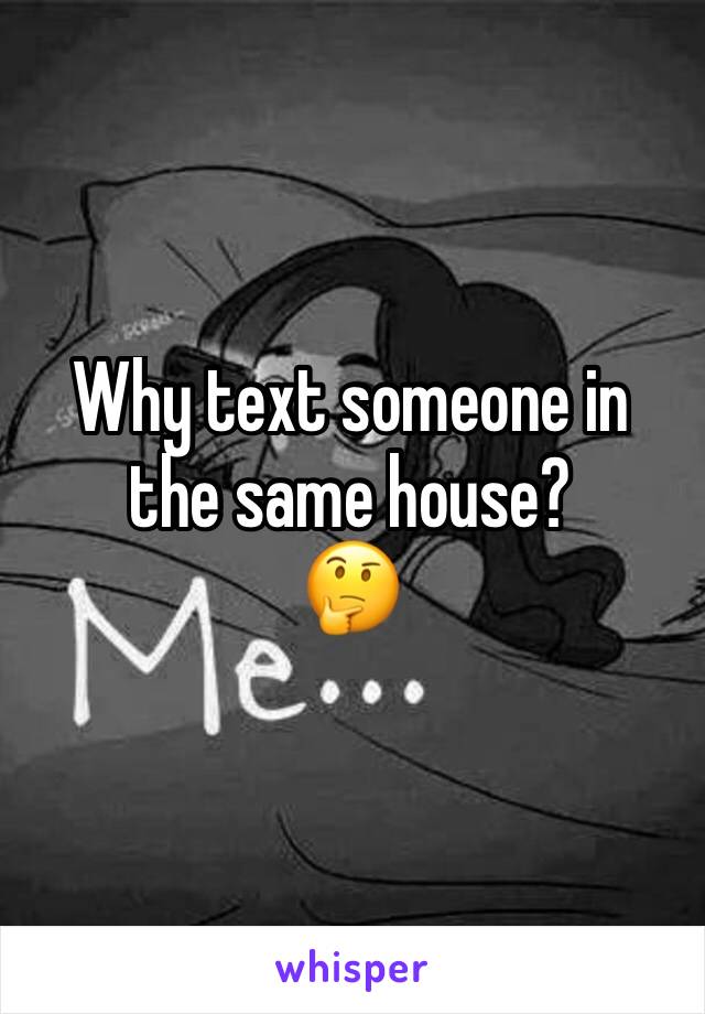 Why text someone in the same house?
🤔