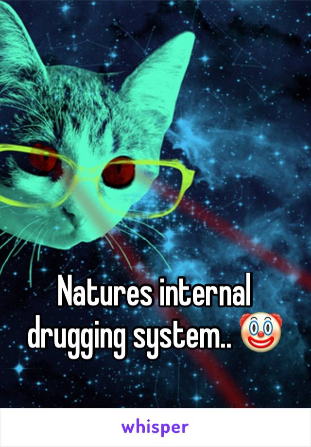 Natures internal drugging system.. 🤡