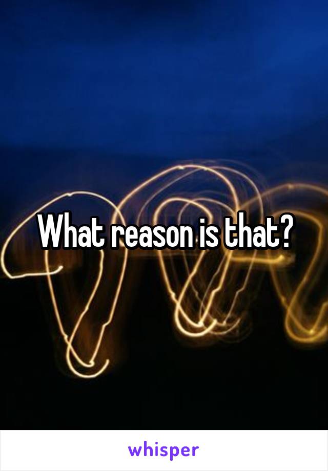 What reason is that?