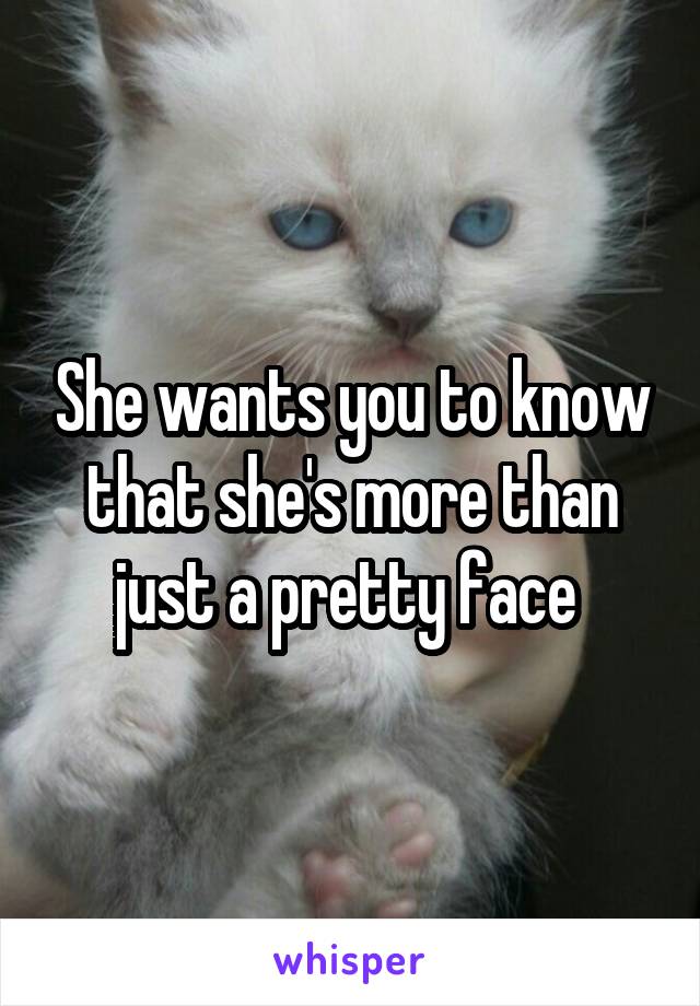 She wants you to know that she's more than just a pretty face 