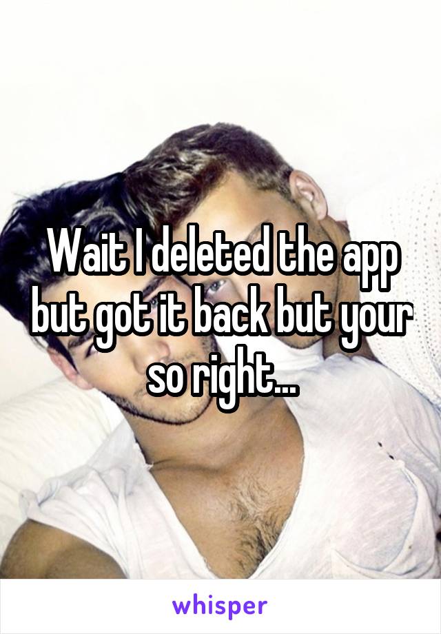 Wait I deleted the app but got it back but your so right...