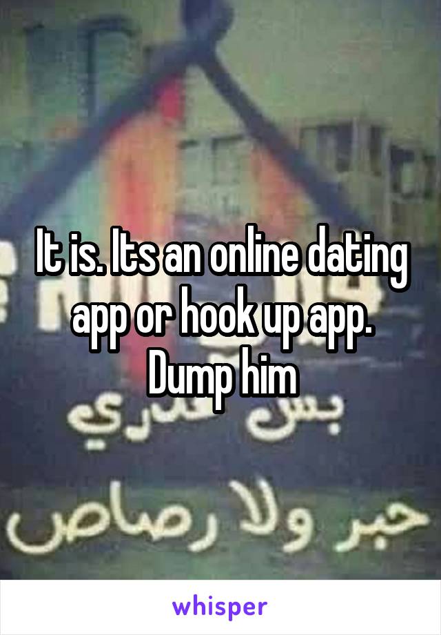 It is. Its an online dating app or hook up app. Dump him