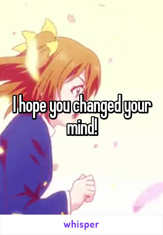 I hope you changed your mind!