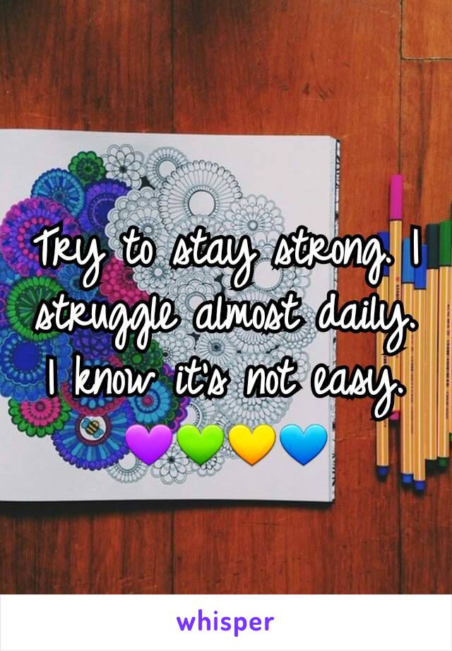 Try to stay strong. I struggle almost daily. I know it's not easy.
💜💚💛💙