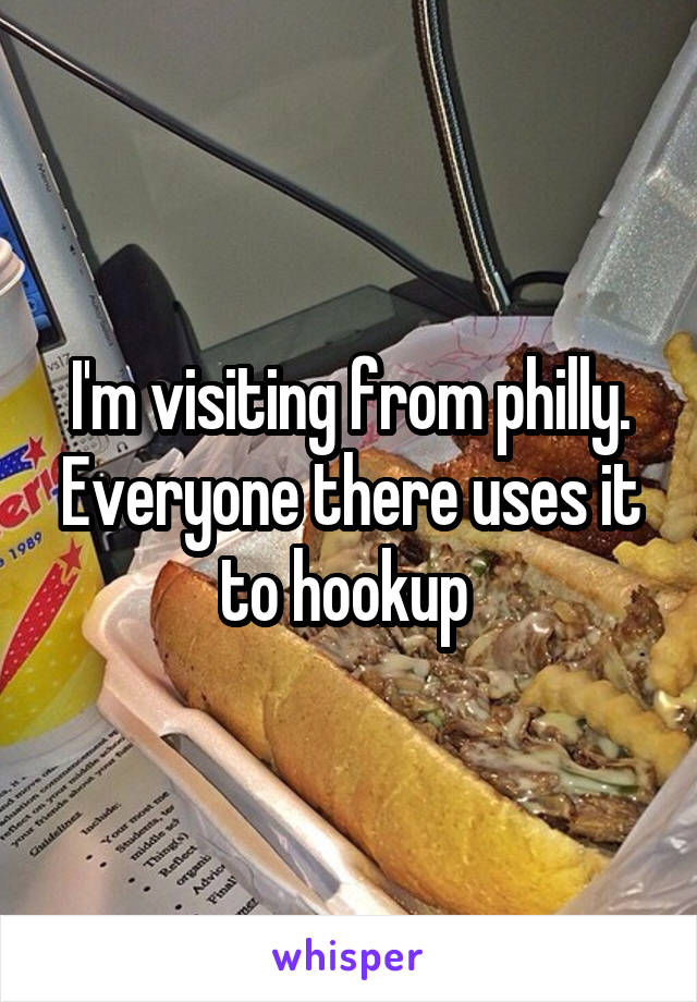 I'm visiting from philly. Everyone there uses it to hookup 