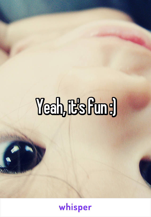 Yeah, it's fun :)