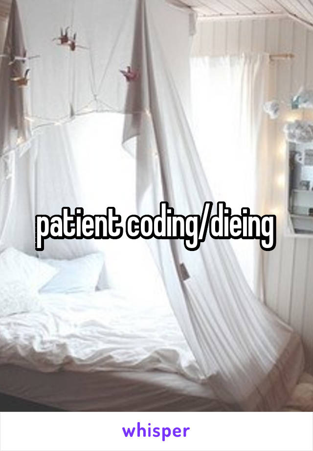 patient coding/dieing 