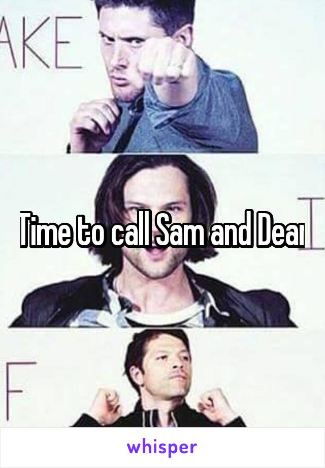 Time to call Sam and Dean