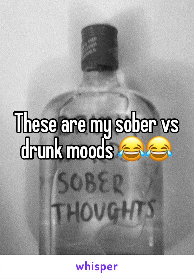 These are my sober vs drunk moods 😂😂