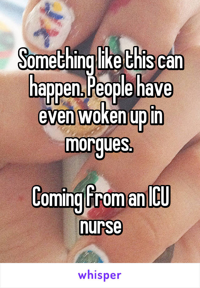 Something like this can happen. People have even woken up in morgues. 

Coming from an ICU nurse