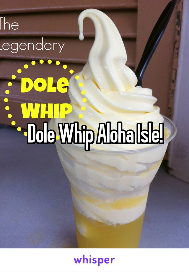 Dole Whip Aloha Isle!