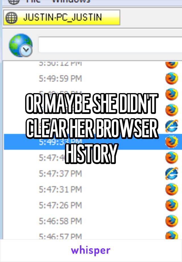 OR MAYBE SHE DIDN'T CLEAR HER BROWSER HISTORY