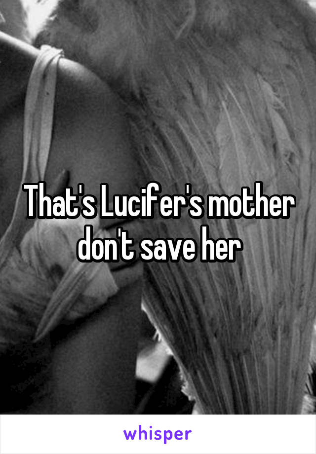 That's Lucifer's mother don't save her