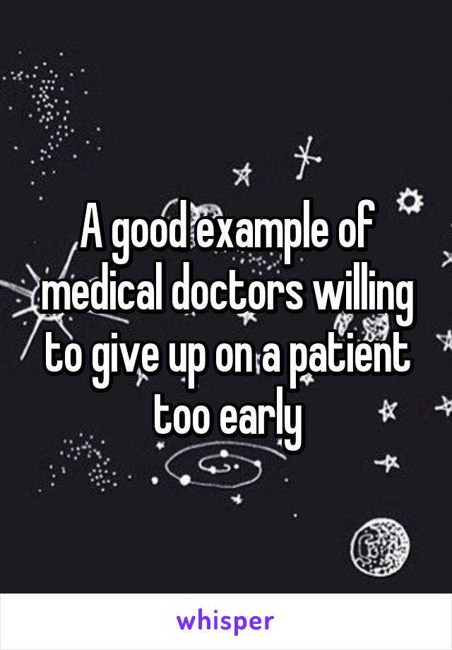 A good example of medical doctors willing to give up on a patient too early